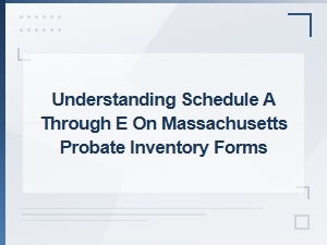 Understanding Schedules a-E on Ma Probate Inventories