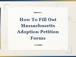 How to Complete Massachusetts Adoption Petition Forms