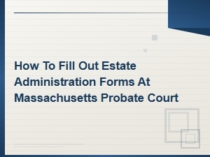 Filling Out Estate Forms at Massachusetts Probate Court