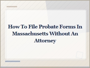 Filing Probate Forms in Massachusetts Without an Attorney