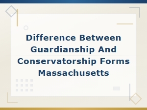 Guardianship vs Conservatorship Forms in Ma