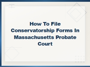 Filing Conservatorship Forms in Ma Probate Court