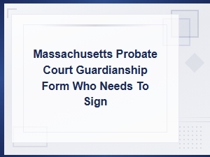 Who Must Sign a Massachusetts Guardianship Form
