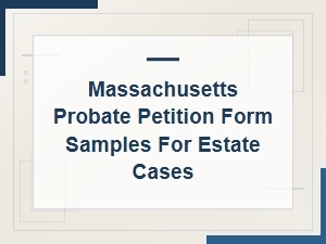 Massachusetts Probate Petition Form Samples for Estate Cases Explained