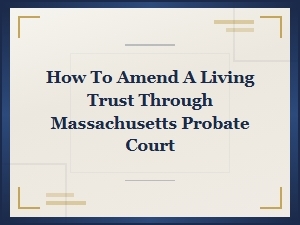 Amending a Living Trust in Massachusetts Probate Court