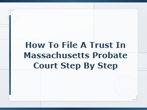 How to File a Trust in Massachusetts Probate Court