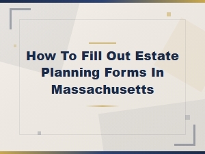 Filling Out Estate Planning Forms in Massachusetts